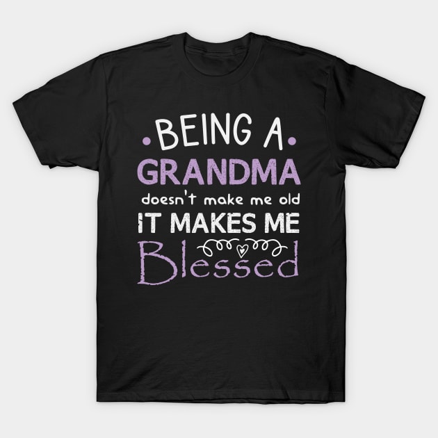 being a grandma doesn't make me old it makes me blessed T-Shirt by First look